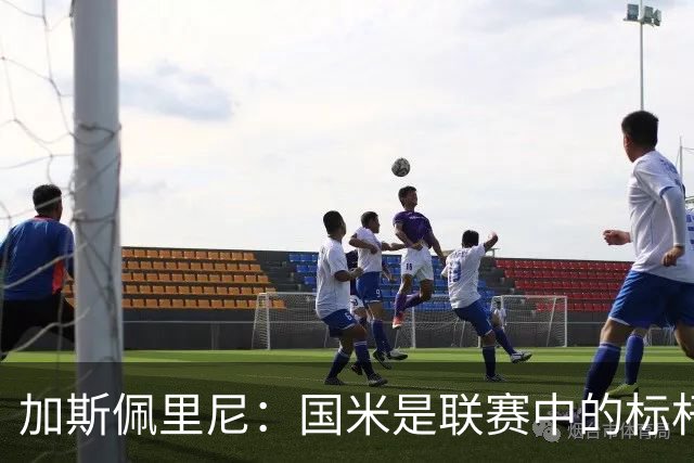 加斯佩里尼：国米是联赛中的标杆球队 明天我们全员均可出战